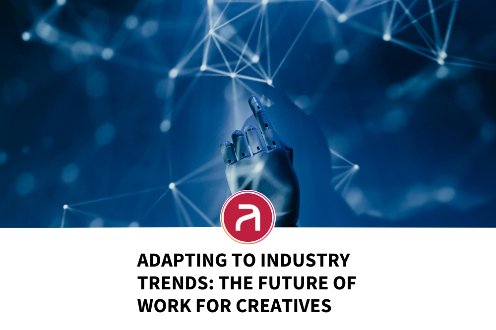 Adapting to Industry Trends: A Look into The Future of Work for Creatives