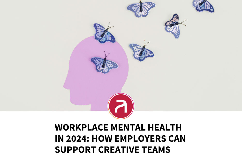 Workplace Mental Health in 2024: How Employers Can Support Their Creative Teams