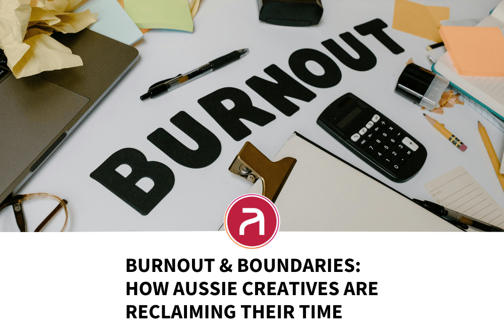 Burnout & Boundaries: How Aussie Creatives Are Reclaiming Their Time