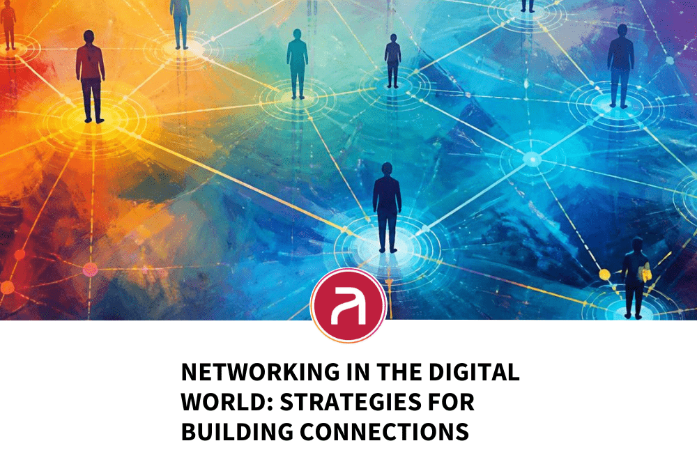 Networking in the Digital World: Strategies for Building Connections