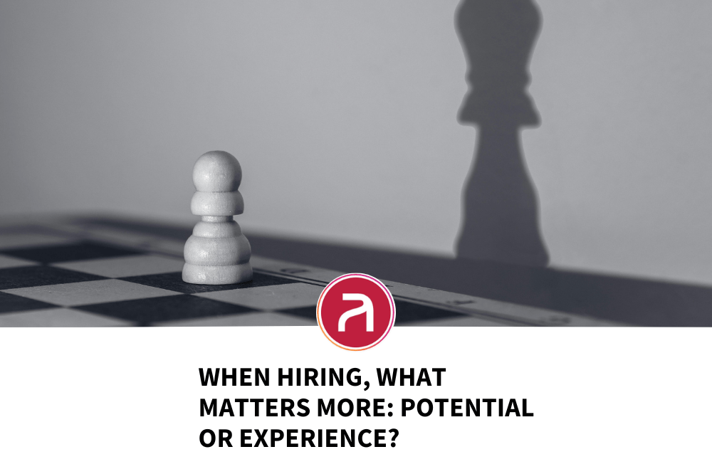 When Hiring, What Matters More: Potential or Experience?